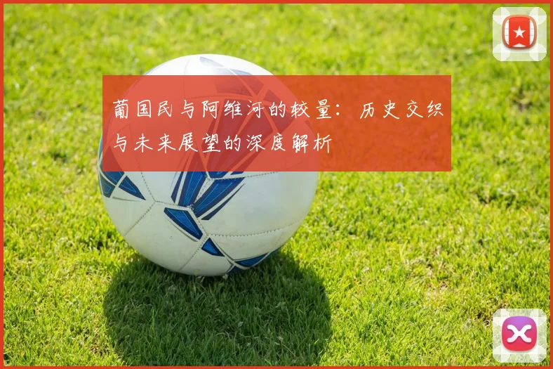 葡国民与阿维河的较量：历史交织与未来展望的深度解析