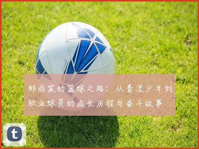 邹雨宸的篮球之路：从青涩少年到职业球员的成长历程与奋斗故事