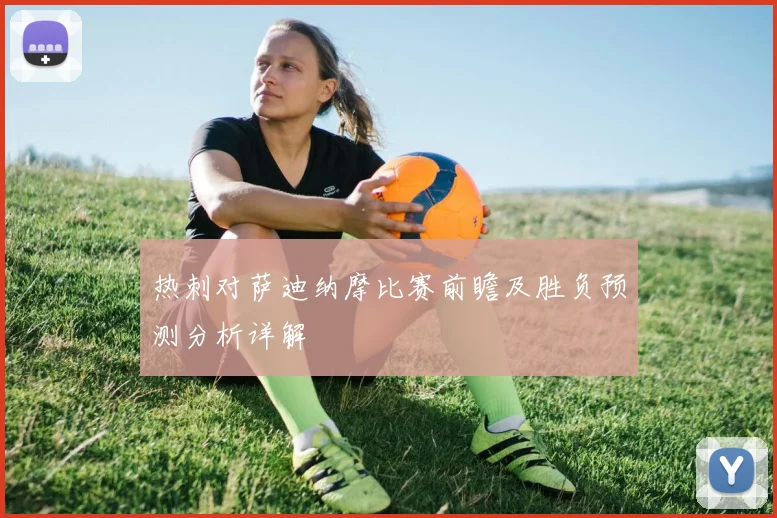 热刺对萨迪纳摩比赛前瞻及胜负预测分析详解