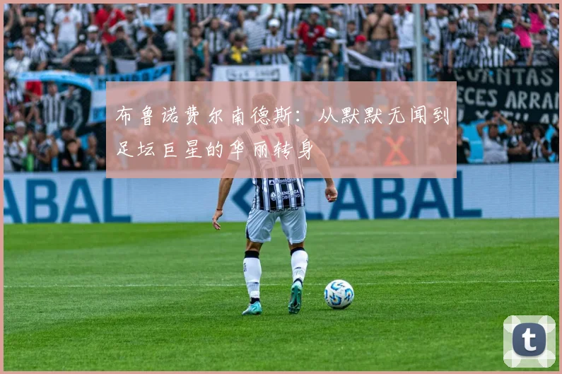 布鲁诺费尔南德斯：从默默无闻到足坛巨星的华丽转身