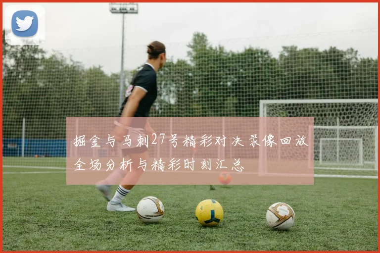 掘金与马刺27号精彩对决录像回放全场分析与精彩时刻汇总